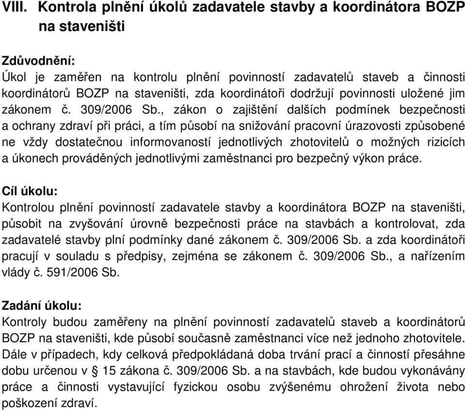 , zákon o zajištění dalších podmínek bezpečnosti a ochrany zdraví při práci, a tím působí na snižování pracovní úrazovosti způsobené ne vždy dostatečnou informovaností jednotlivých zhotovitelů o