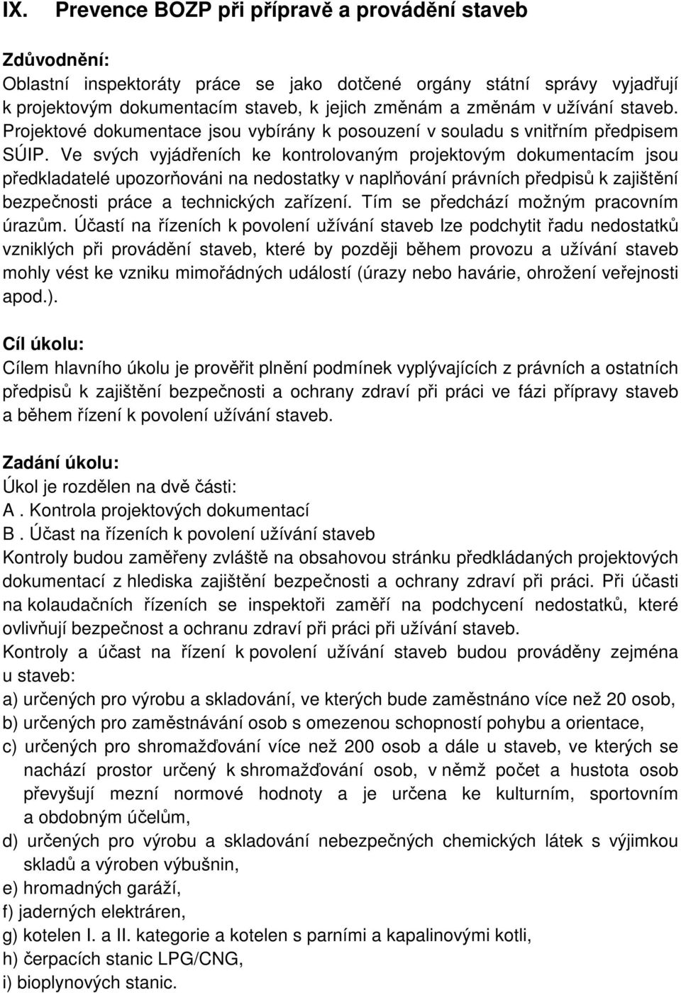 Ve svých vyjádřeních ke kontrolovaným projektovým dokumentacím jsou předkladatelé upozorňováni na nedostatky v naplňování právních předpisů k zajištění bezpečnosti práce a technických zařízení.