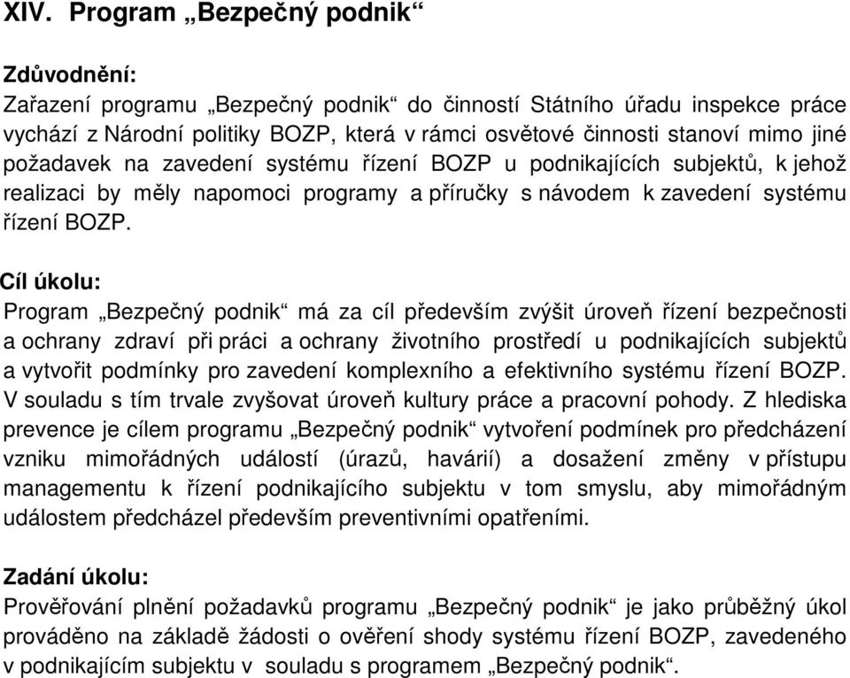 Program Bezpečný podnik má za cíl především zvýšit úroveň řízení bezpečnosti a ochrany zdraví při práci a ochrany životního prostředí u podnikajících subjektů a vytvořit podmínky pro zavedení