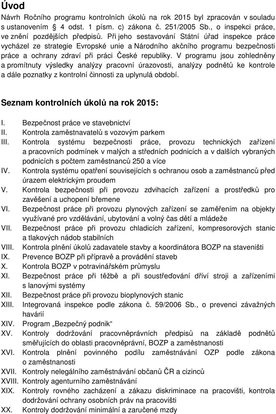 V programu jsou zohledněny a promítnuty výsledky analýzy pracovní úrazovosti, analýzy podnětů ke kontrole a dále poznatky z kontrolní činnosti za uplynulá období.