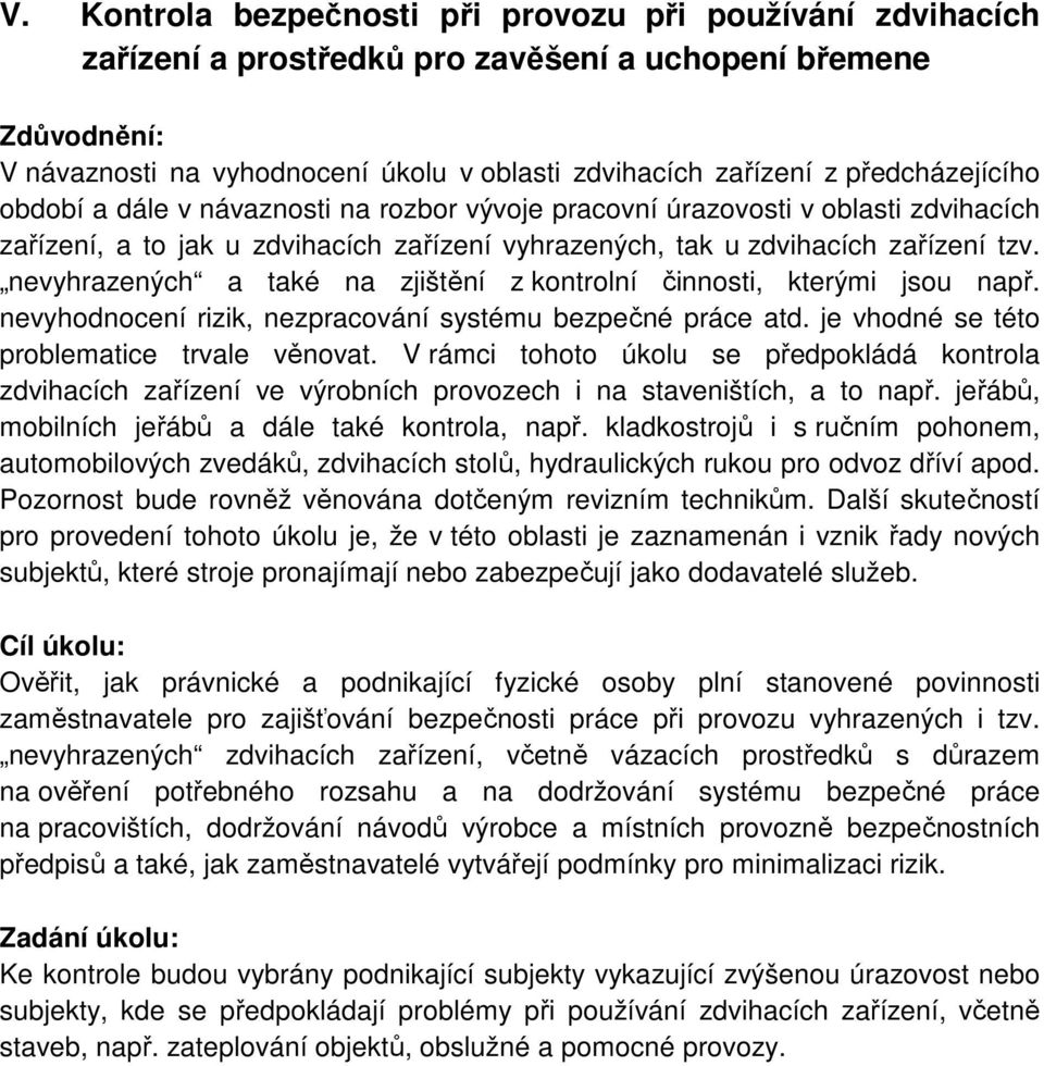 nevyhrazených a také na zjištění z kontrolní činnosti, kterými jsou např. nevyhodnocení rizik, nezpracování systému bezpečné práce atd. je vhodné se této problematice trvale věnovat.