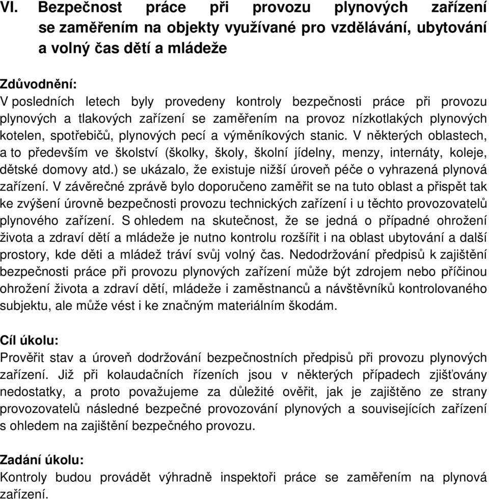 V některých oblastech, a to především ve školství (školky, školy, školní jídelny, menzy, internáty, koleje, dětské domovy atd.) se ukázalo, že existuje nižší úroveň péče o vyhrazená plynová zařízení.