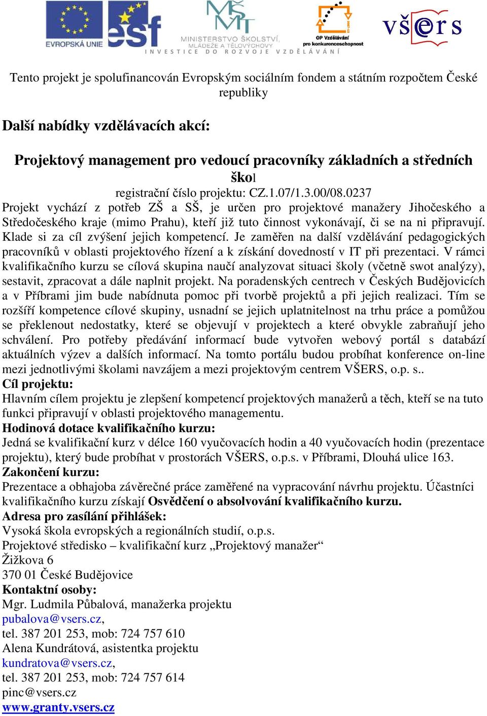 Klade si za cíl zvýšení jejich kompetencí. Je zaměřen na další vzdělávání pedagogických pracovníků v oblasti projektového řízení a k získání dovedností v IT při prezentaci.