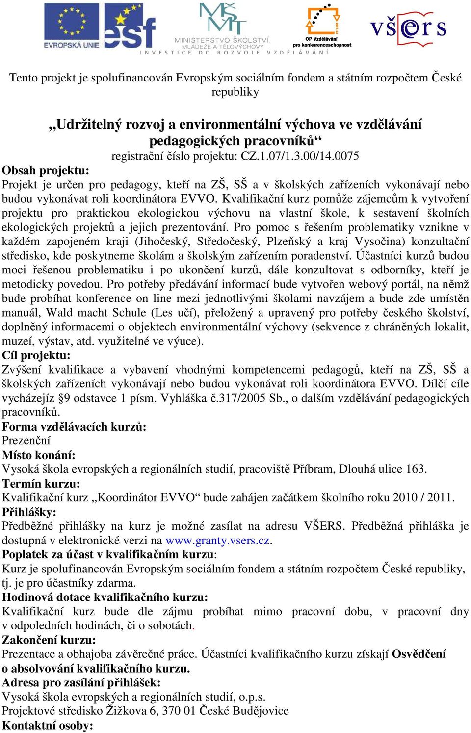 Kvalifikační kurz pomůže zájemcům k vytvoření projektu pro praktickou ekologickou výchovu na vlastní škole, k sestavení školních ekologických projektů a jejich prezentování.