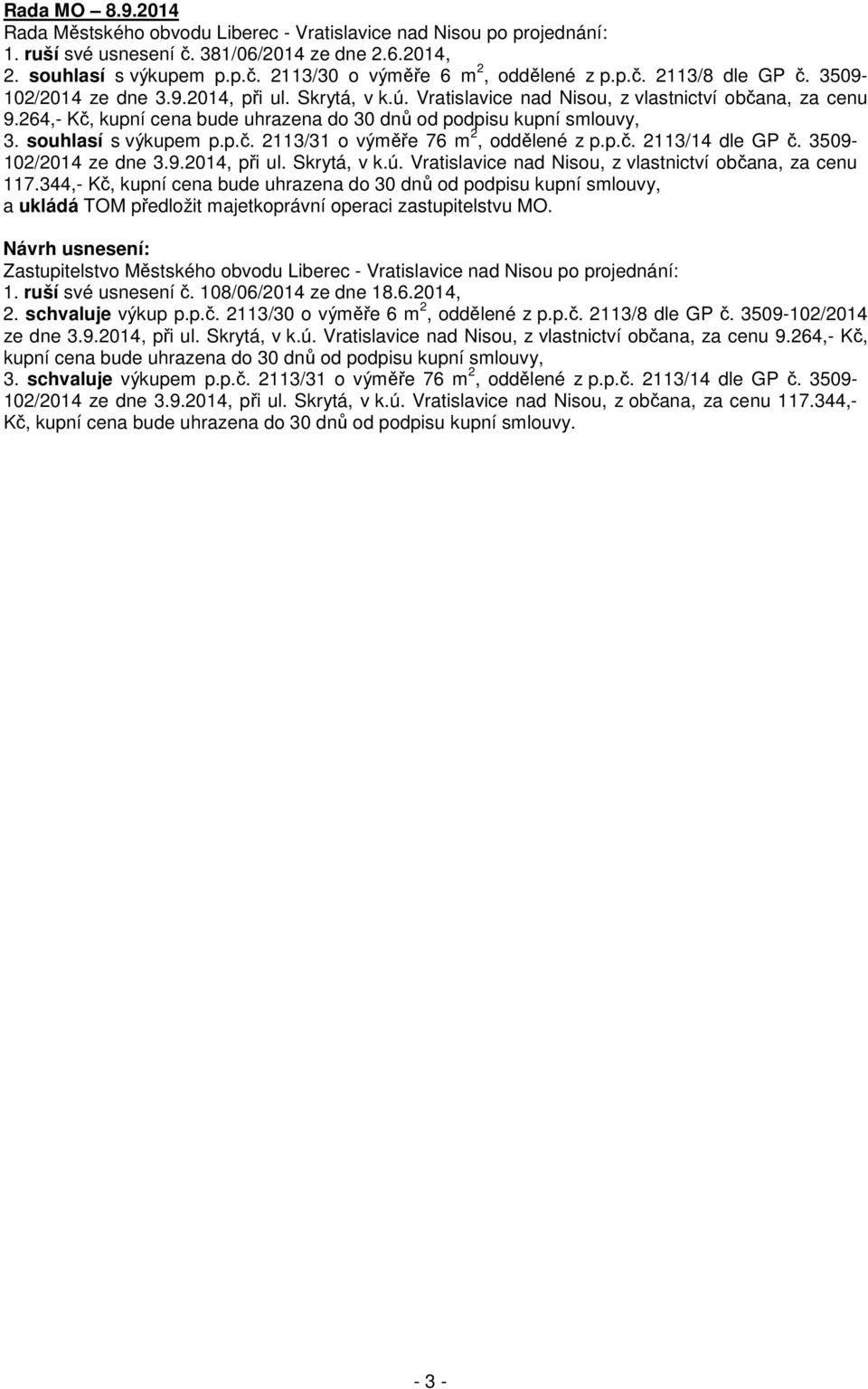 264,- Kč, kupní cena bude uhrazena do 30 dnů od podpisu kupní smlouvy, 3. souhlasí s výkupem p.p.č. 2113/31 o výměře 76 m 2, oddělené z p.p.č. 2113/14 dle GP č. 3509-102/2014 ze dne 3.9.2014, při ul.