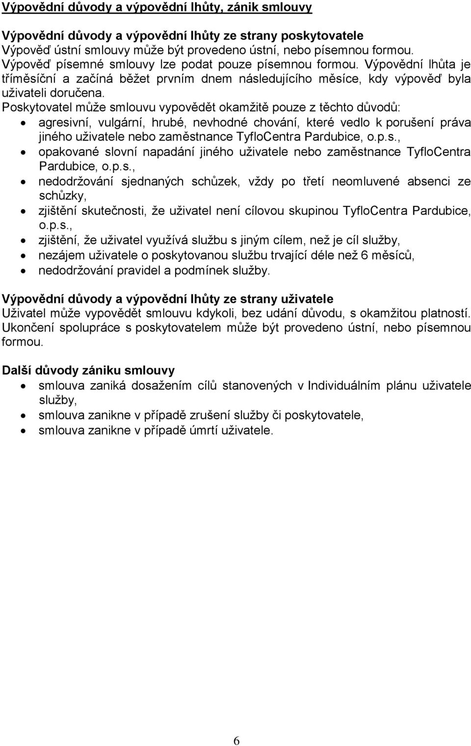 Poskytovatel může smlouvu vypovědět okamžitě pouze z těchto důvodů: agresivní, vulgární, hrubé, nevhodné chování, které vedlo k porušení práva jiného uživatele nebo zaměstnance TyfloCentra Pardubice,