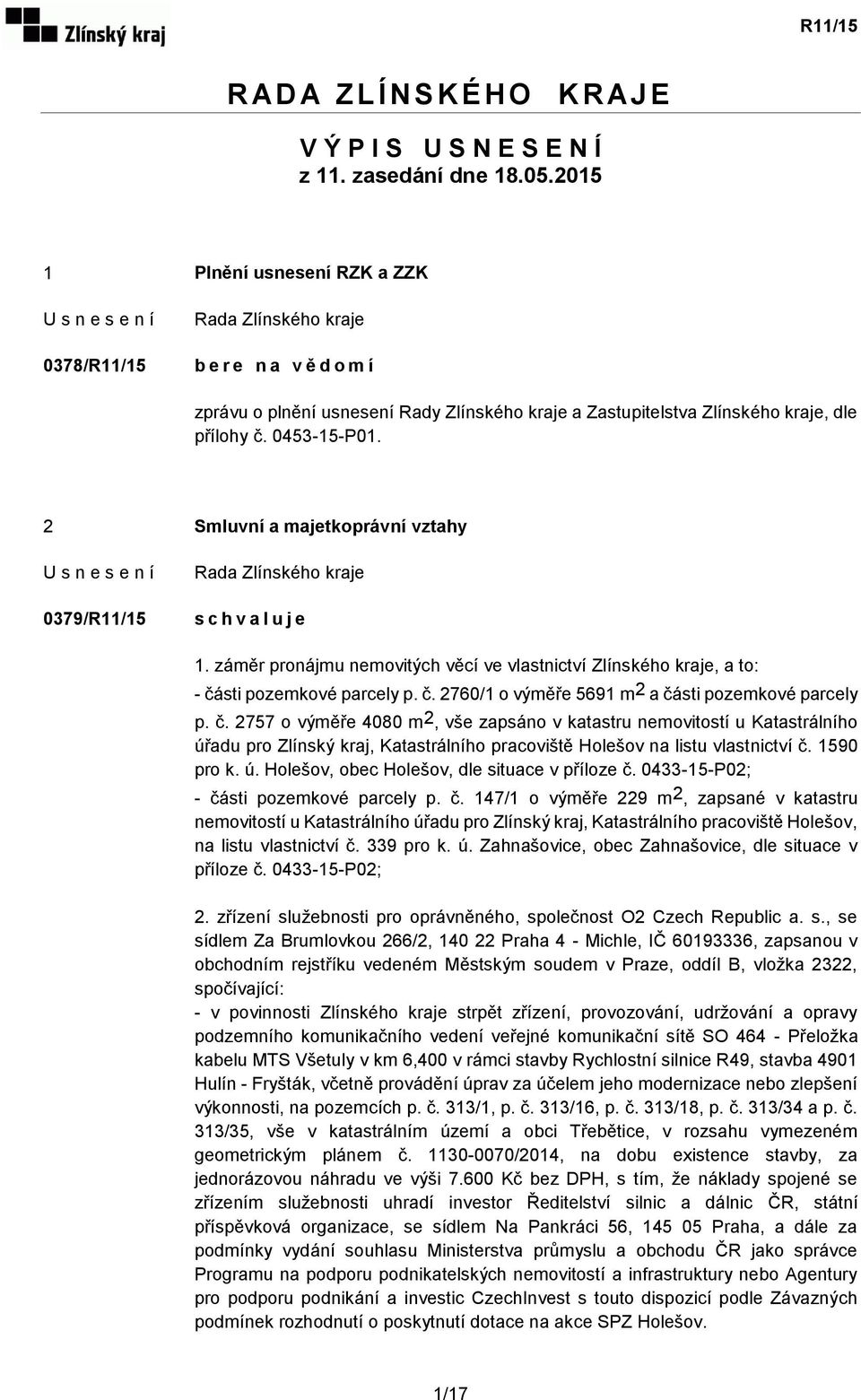 2 Smluvní a majetkoprávní vztahy 0379/R11/15 1. záměr pronájmu nemovitých věcí ve vlastnictví Zlínského kraje, a to: - části pozemkové parcely p. č. 2760/1 o výměře 5691 m 2 a části pozemkové parcely p.