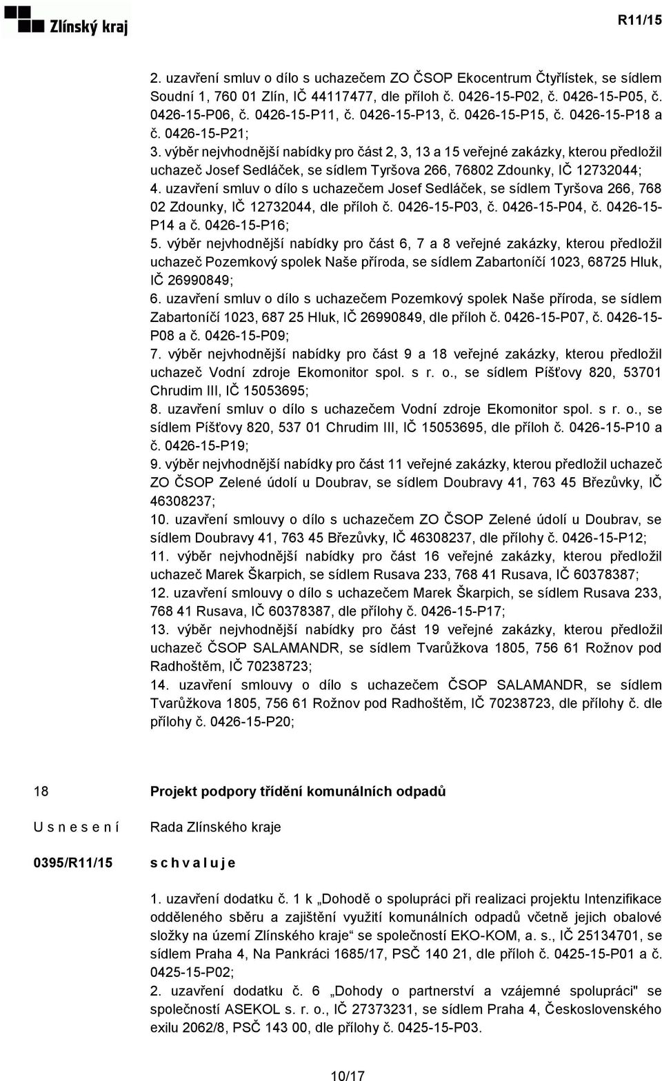 výběr nejvhodnější nabídky pro část 2, 3, 13 a 15 veřejné zakázky, kterou předložil uchazeč Josef Sedláček, se sídlem Tyršova 266, 76802 Zdounky, IČ 12732044; 4.