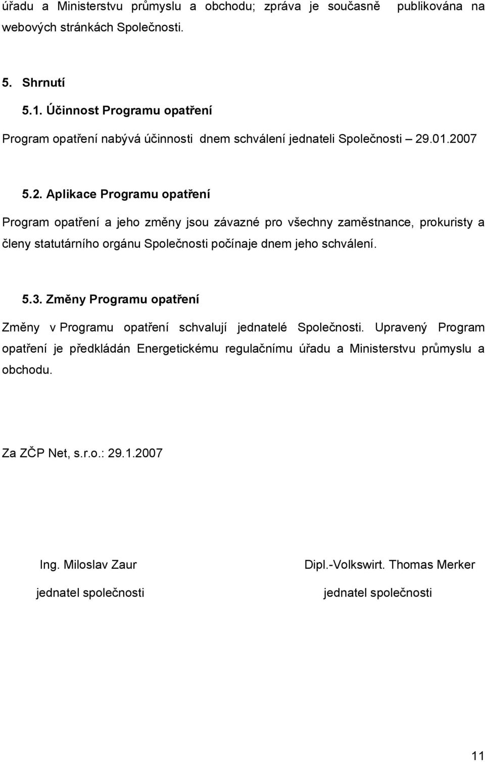 .01.2007 5.2. Aplikace Programu opatření Program opatření a jeho změny jsou závazné pro všechny zaměstnance, prokuristy a členy statutárního orgánu Společnosti počínaje dnem jeho schválení.