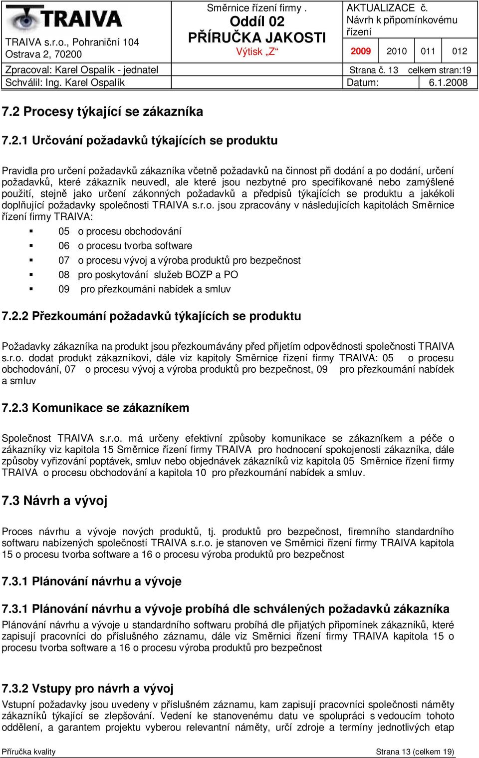 1 Ur ování požadavk týkajících se produktu Pravidla pro ur ení požadavk zákazníka v etn požadavk na innost p i dodání a po dodání, ur ení požadavk, které zákazník neuvedl, ale které jsou nezbytné pro