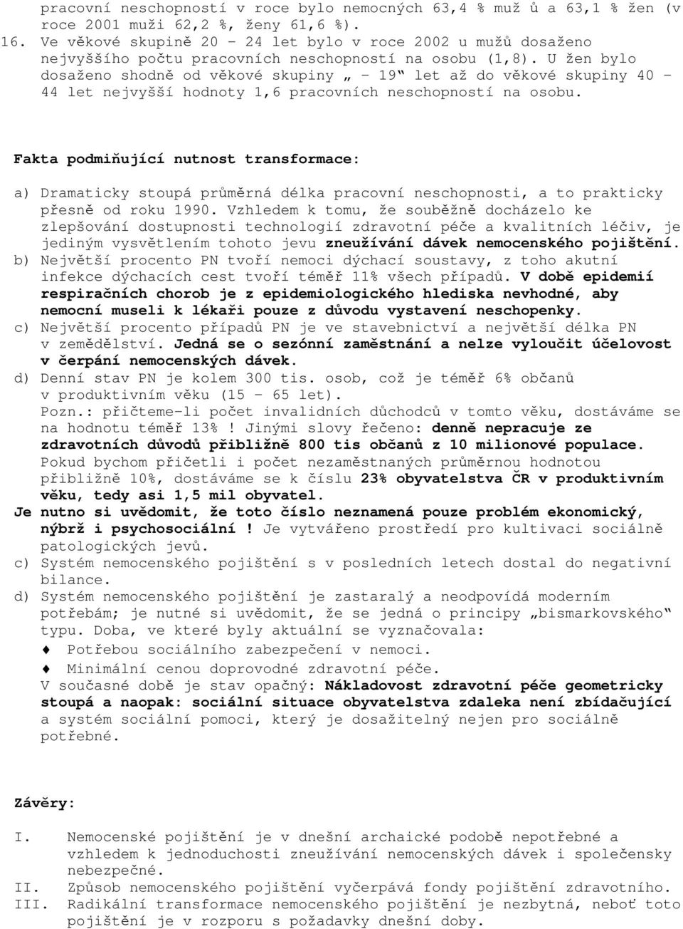 U žen bylo dosaženo shodně od věkové skupiny 19 let až do věkové skupiny 40 44 let nejvyšší hodnoty 1,6 pracovních neschopností na osobu.