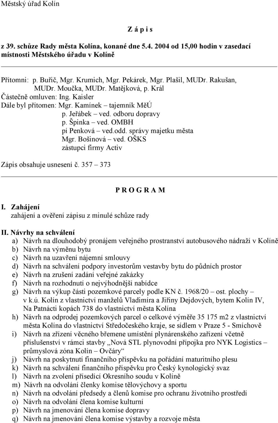 OMBH pí Penková ved.odd. správy majetku města Mgr. Bošinová ved. OŠKS zástupci firmy Activ Zápis obsahuje usnesení č. 357 373 P R O G R A M I.