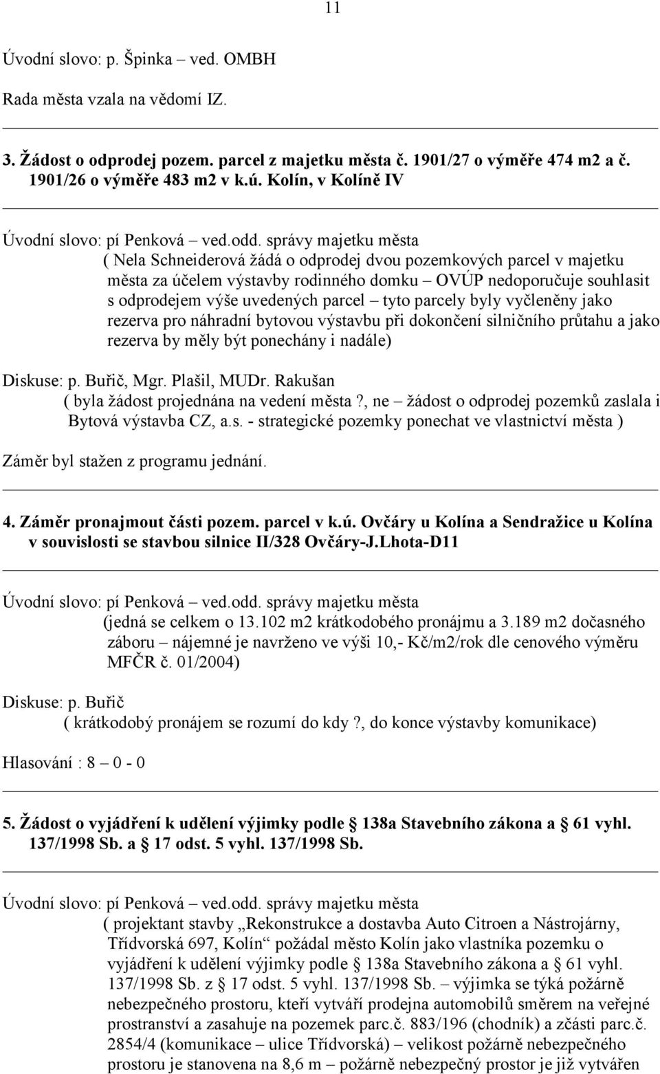 parcely byly vyčleněny jako rezerva pro náhradní bytovou výstavbu při dokončení silničního průtahu a jako rezerva by měly být ponechány i nadále) Diskuse: p. Buřič, Mgr. Plašil, MUDr.