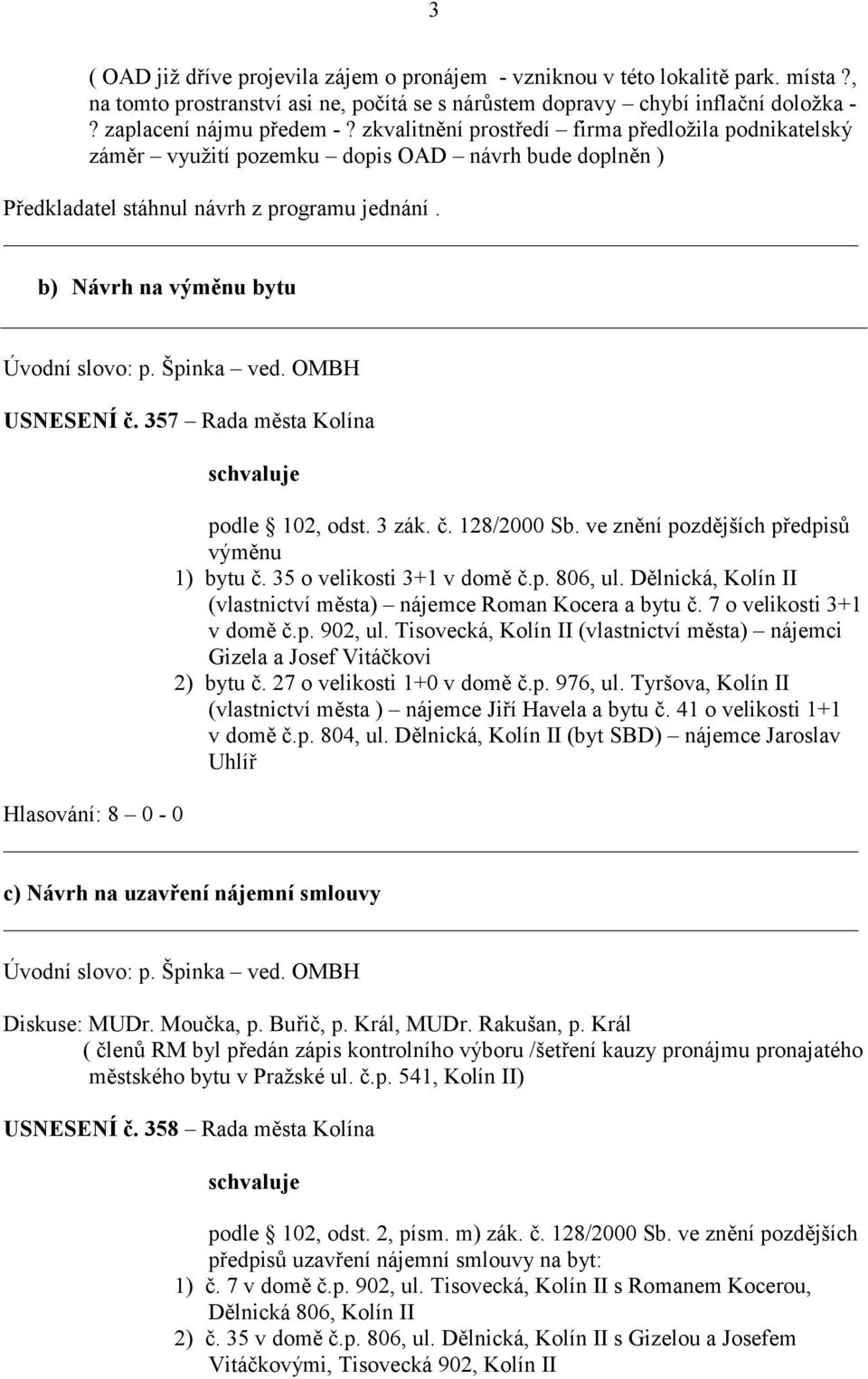 Špinka ved. OMBH USNESENÍ č. 357 Rada města Kolína podle 102, odst. 3 zák. č. 128/2000 Sb. ve znění pozdějších předpisů výměnu 1) bytu č. 35 o velikosti 3+1 v domě č.p. 806, ul.