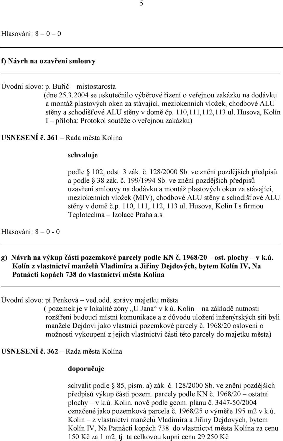 Husova, Kolín I příloha: Protokol soutěže o veřejnou zakázku) USNESENÍ č. 361 Rada města Kolína podle 102, odst. 3 zák. č. 128/2000 Sb. ve znění pozdějších předpisů a podle 38 zák. č. 199/1994 Sb.