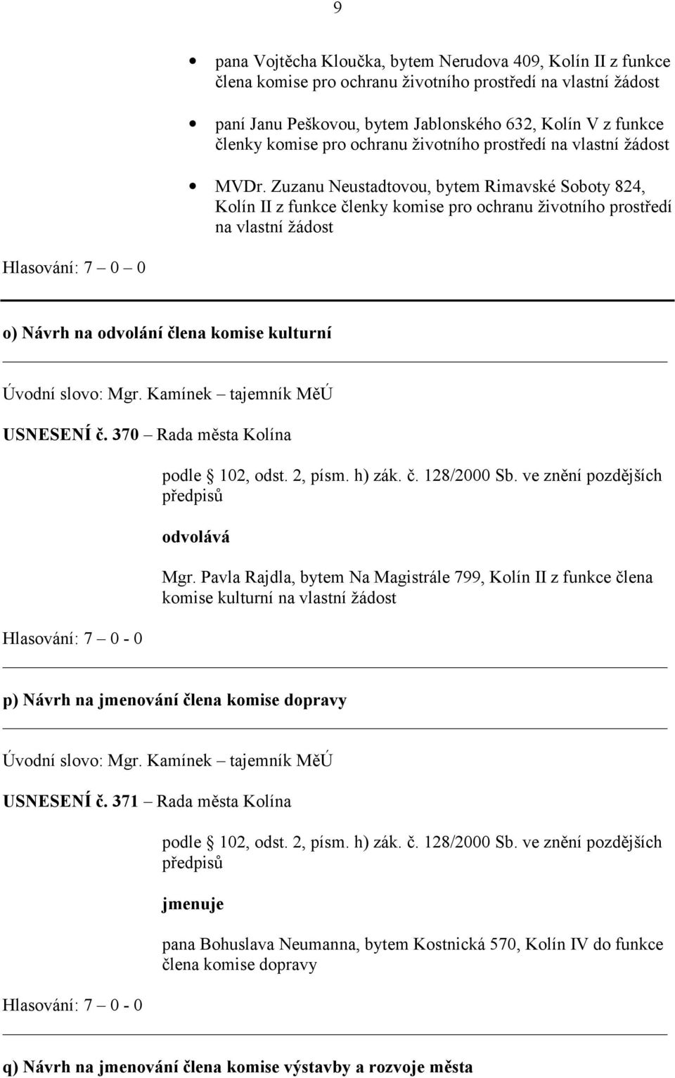 Zuzanu Neustadtovou, bytem Rimavské Soboty 824, Kolín II z funkce členky komise pro ochranu životního prostředí na vlastní žádost Hlasování: 7 0 0 o) Návrh na odvolání člena komise kulturní Úvodní