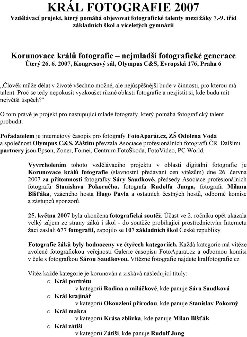 2007, Kongresový sál, Olympus C&S, Evropská 176, Praha 6 Člověk může dělat v životě všechno možné, ale nejúspěšnější bude v činnosti, pro kterou má talent.