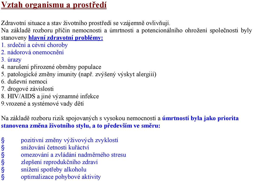 narušení přirozené obměny populace 5. patologické změny imunity (např. zvýšený výskyt alergiií) 6. duševní nemoci 7. drogové závislosti 8. HIV/AIDS a jiné významné infekce 9.