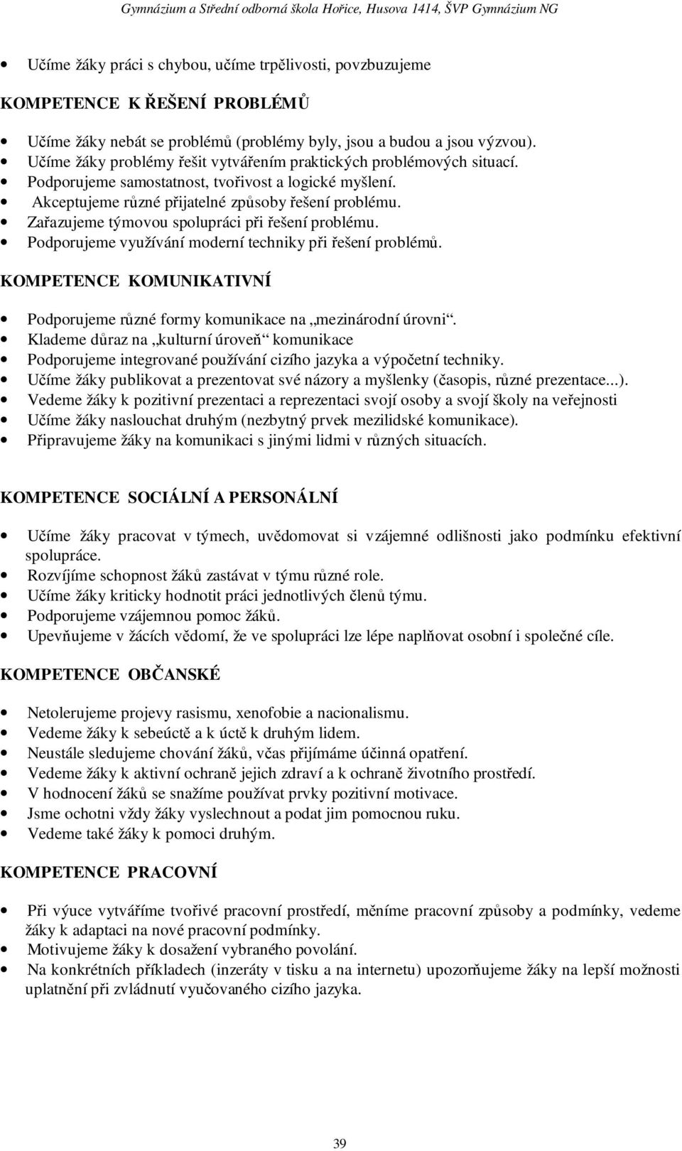 Zařazujeme týmovou spolupráci při řešení problému. Podporujeme využívání moderní techniky při řešení problémů. KOMPETENCE KOMUNIKATIVNÍ Podporujeme různé formy komunikace na mezinárodní úrovni.