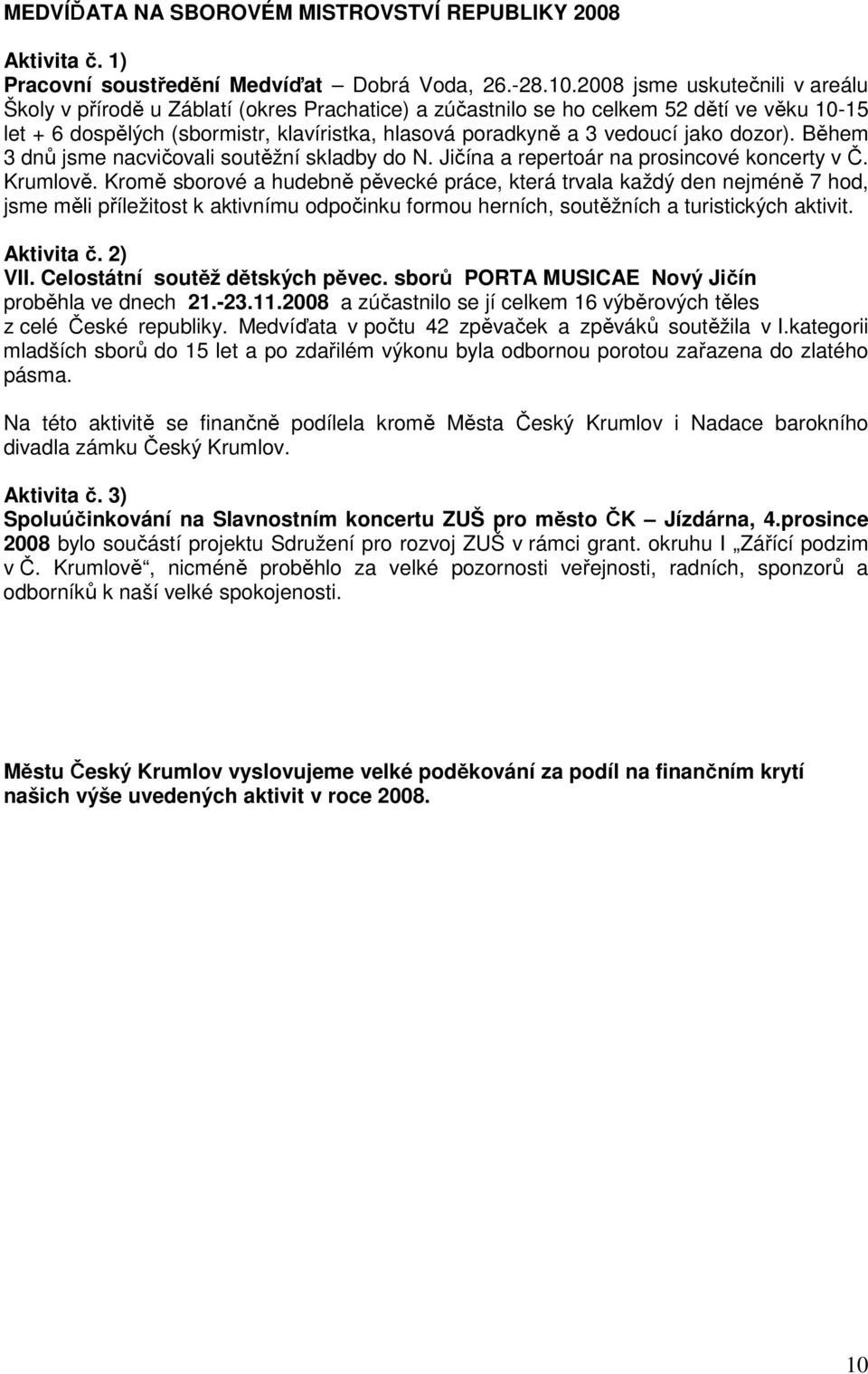 jako dozor). Během 3 dnů jsme nacvičovali soutěžní skladby do N. Jičína a repertoár na prosincové koncerty v Č. Krumlově.