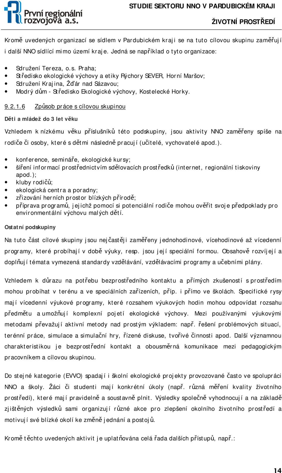 6 Způsob práce s cílovou skupinou Děti a mládež do 3 let věku Vzhledem k nízkému věku příslušníků této podskupiny, jsou aktivity NNO zaměřeny spíše na rodiče či osoby, které s dětmi následně pracují