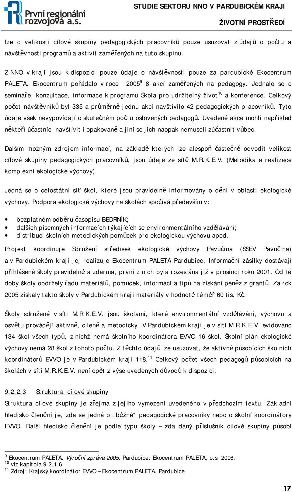 Jednalo se o semináře, konzultace, informace k programu Škola pro udržitelný život 10 a konference. Celkový počet návštěvníků byl 335 a průměrně jednu akci navštívilo 42 pedagogických pracovníků.