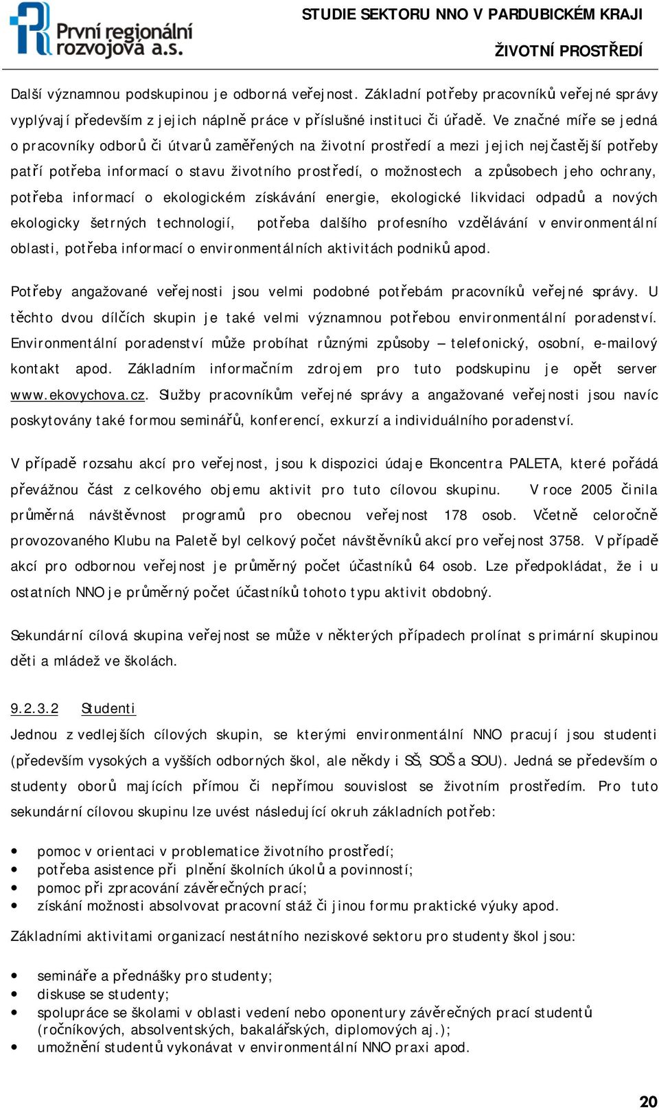 jeho ochrany, potřeba informací o ekologickém získávání energie, ekologické likvidaci odpadů a nových ekologicky šetrných technologií, potřeba dalšího profesního vzdělávání v environmentální oblasti,