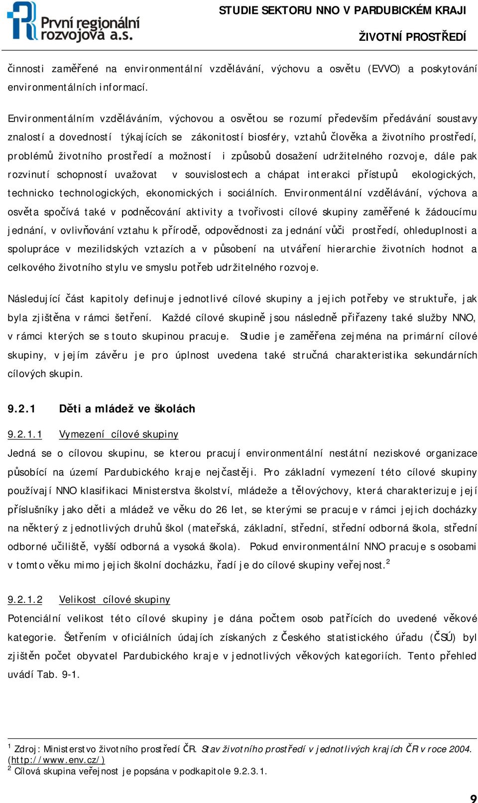 životního prostředí a možností i způsobů dosažení udržitelného rozvoje, dále pak rozvinutí schopností uvažovat v souvislostech a chápat interakci přístupů ekologických, technicko technologických,