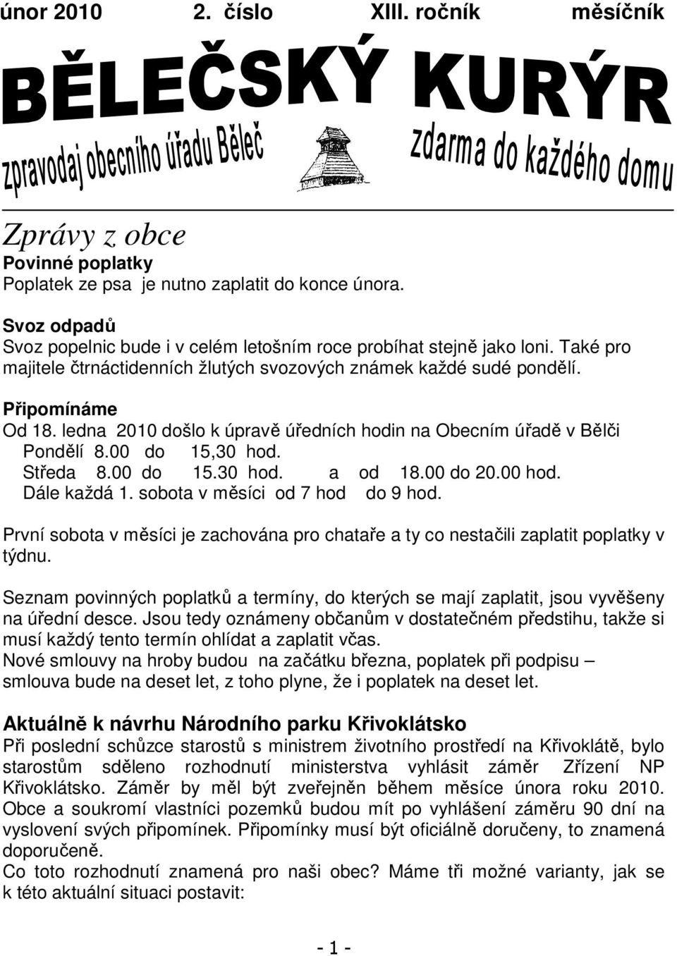 ledna 2010 došlo k úpravě úředních hodin na Obecním úřadě v Bělči Pondělí 8.00 do 15,30 hod. Středa 8.00 do 15.30 hod. a od 18.00 do 20.00 hod. Dále každá 1. sobota v měsíci od 7 hod do 9 hod.