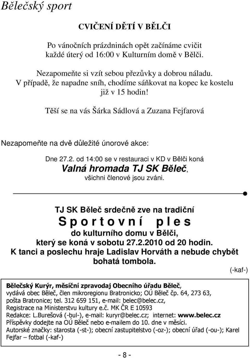 .2. od 14:00 se v restauraci v KD v Bělči koná Valná hromada TJ SK Běleč, všichni členové jsou zváni.