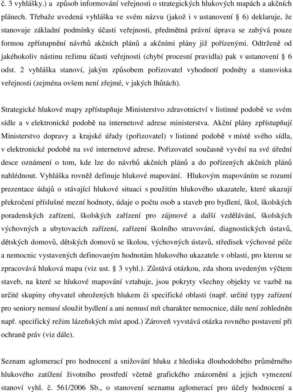 plánů a akčními plány již pořízenými. Odtrženě od jakéhokoliv nástinu režimu účasti veřejnosti (chybí procesní pravidla) pak v ustanovení 6 odst.