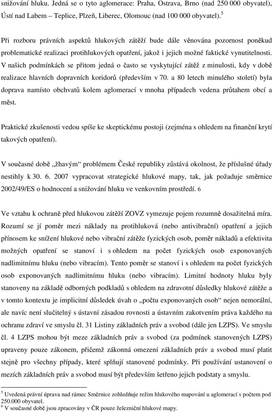 V našich podmínkách se přitom jedná o často se vyskytující zátěž z minulosti, kdy v době realizace hlavních dopravních koridorů (především v 70.