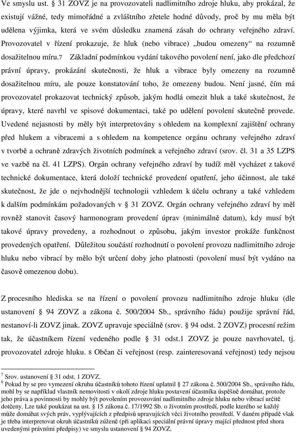 znamená zásah do ochrany veřejného zdraví. Provozovatel v řízení prokazuje, že hluk (nebo vibrace) budou omezeny na rozumně dosažitelnou míru.