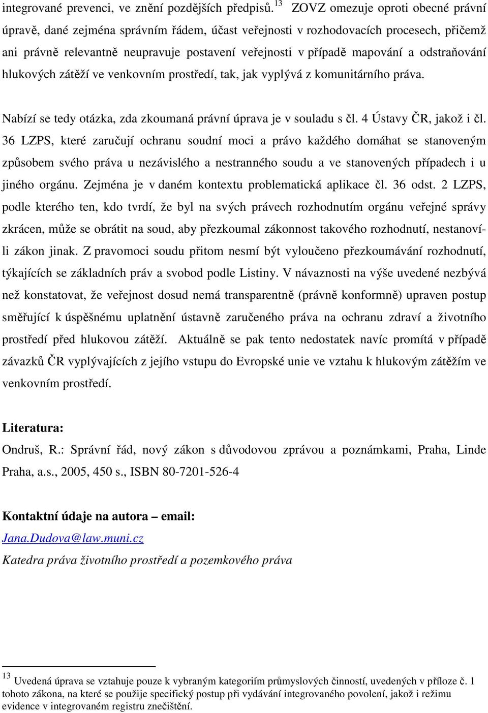 a odstraňování hlukových zátěží ve venkovním prostředí, tak, jak vyplývá z komunitárního práva. Nabízí se tedy otázka, zda zkoumaná právní úprava je v souladu s čl. 4 Ústavy ČR, jakož i čl.