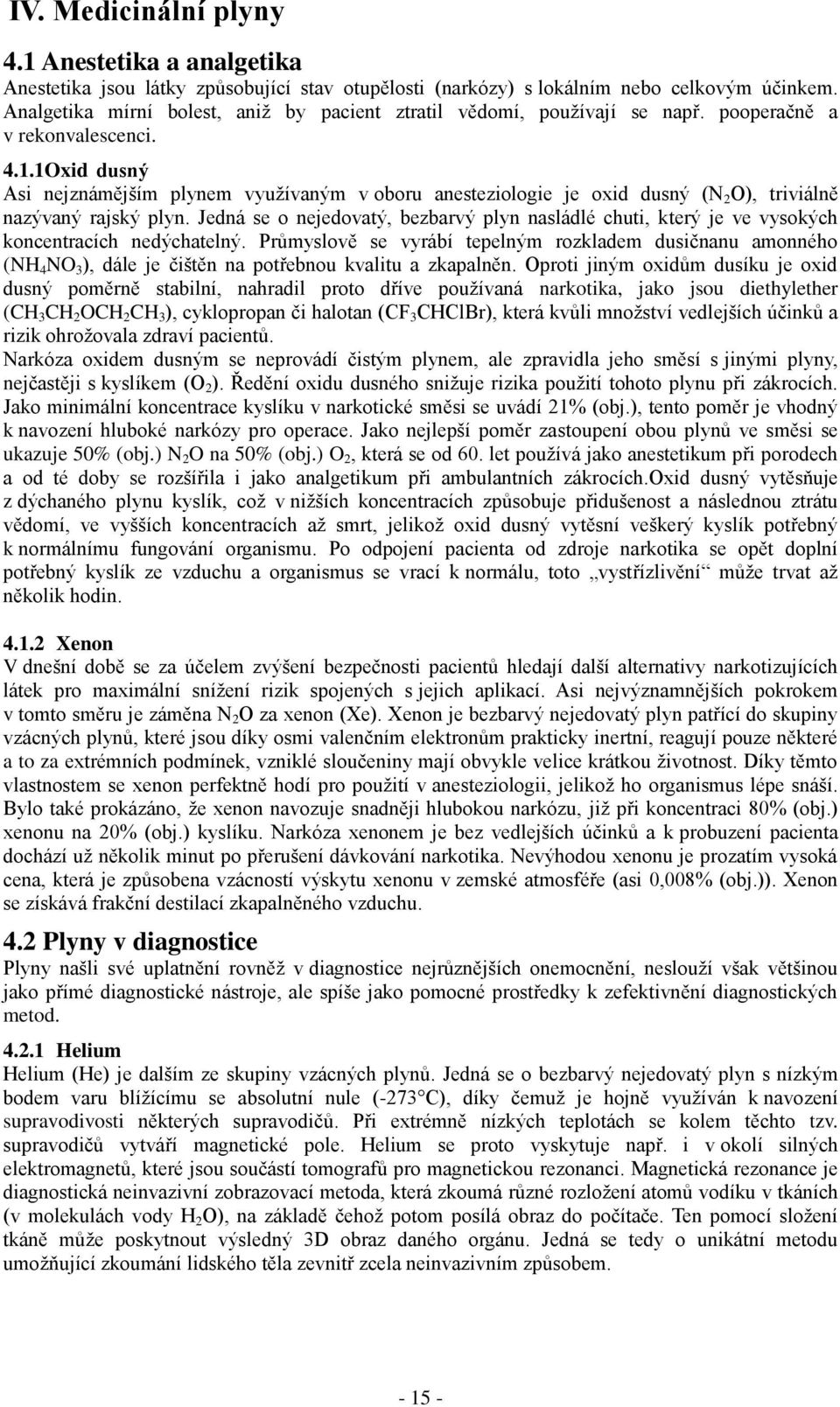 1Oxid dusný Asi nejznámějším plynem vyuţívaným v oboru anesteziologie je oxid dusný (N 2 O), triviálně nazývaný rajský plyn.