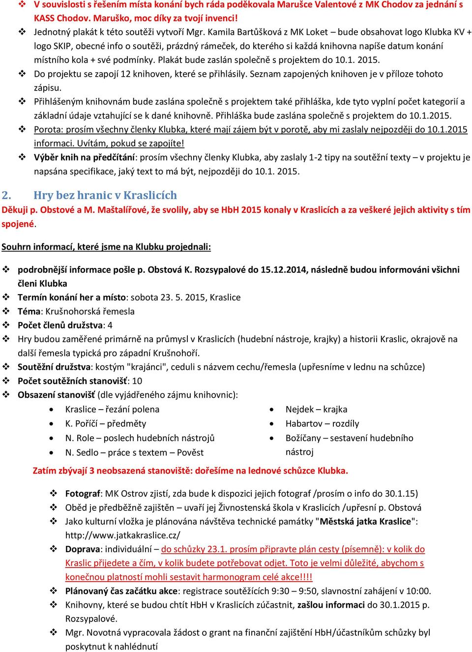 Plakát bude zaslán společně s projektem do 10.1. 2015. Do projektu se zapojí 12 knihoven, které se přihlásily. Seznam zapojených knihoven je v příloze tohoto zápisu.