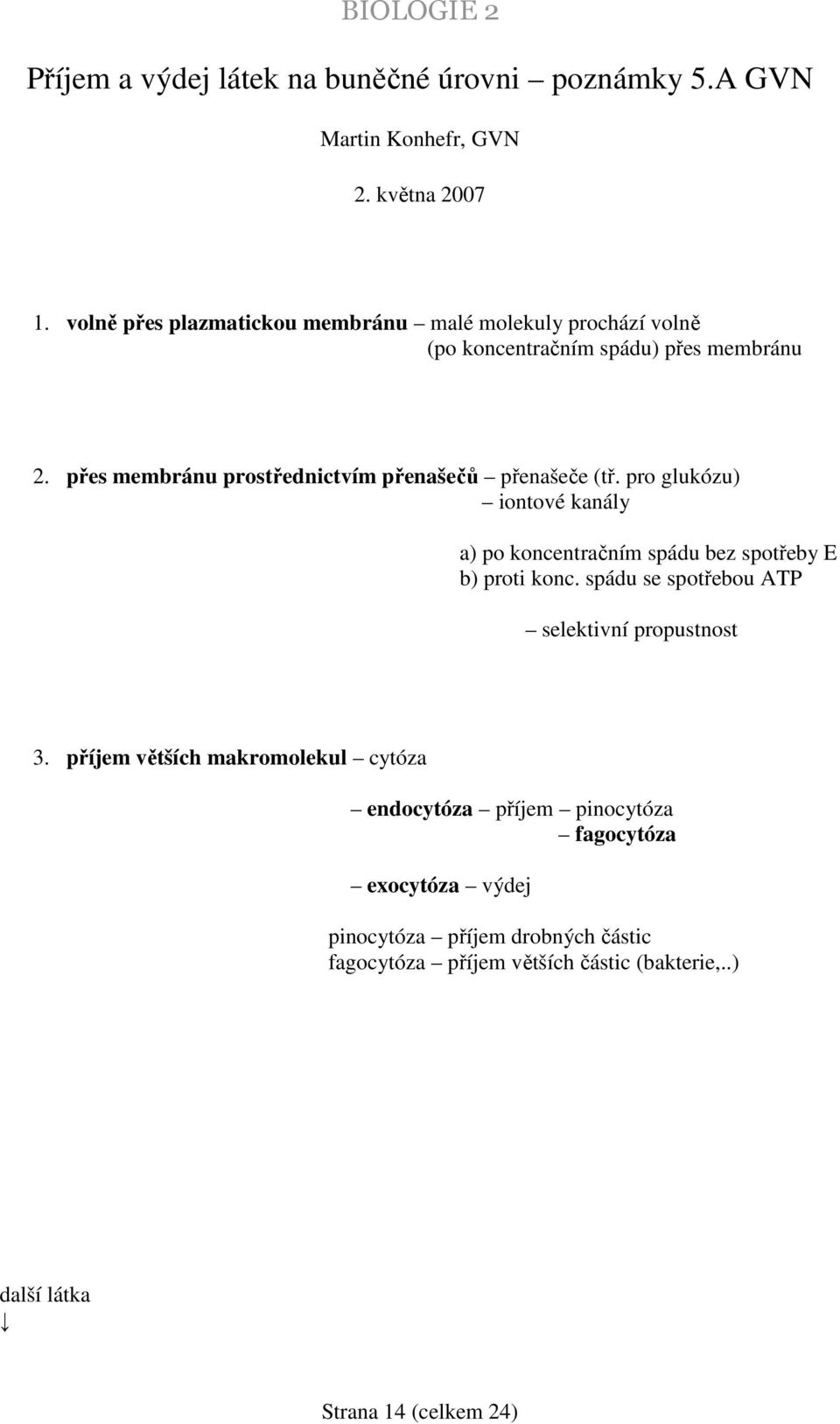 přes membránu prostřednictvím přenašečů přenašeče (tř. pro glukózu) iontové kanály a) po koncentračním spádu bez spotřeby E b) proti konc.