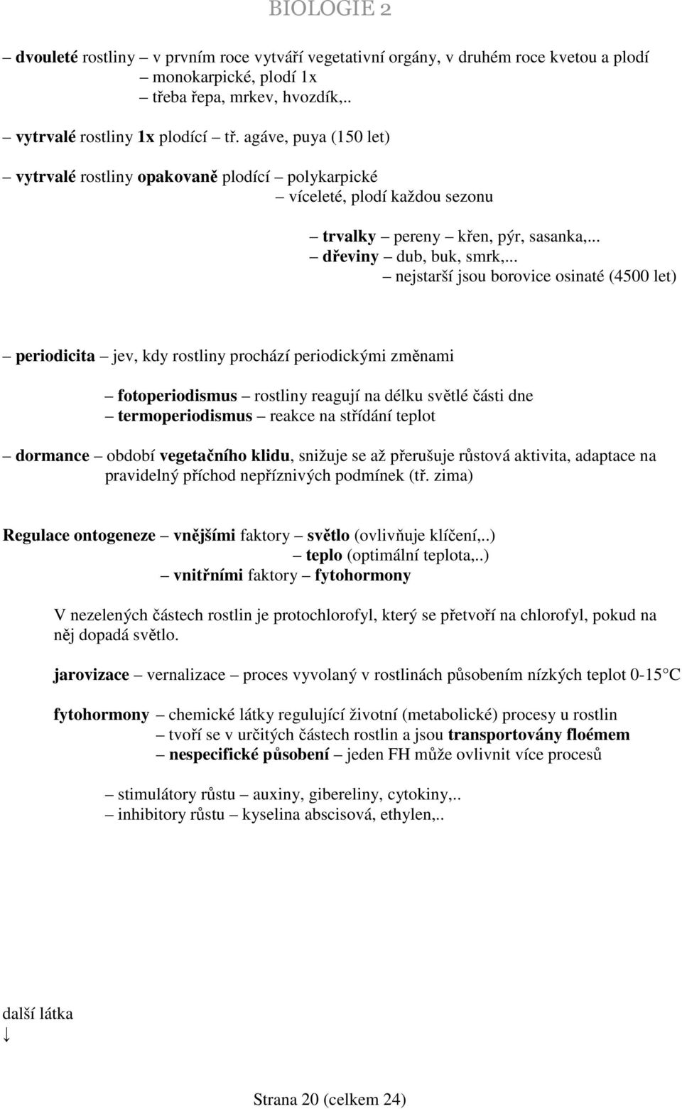 .. nejstarší jsou borovice osinaté (4500 let) periodicita jev, kdy rostliny prochází periodickými změnami fotoperiodismus rostliny reagují na délku světlé části dne termoperiodismus reakce na