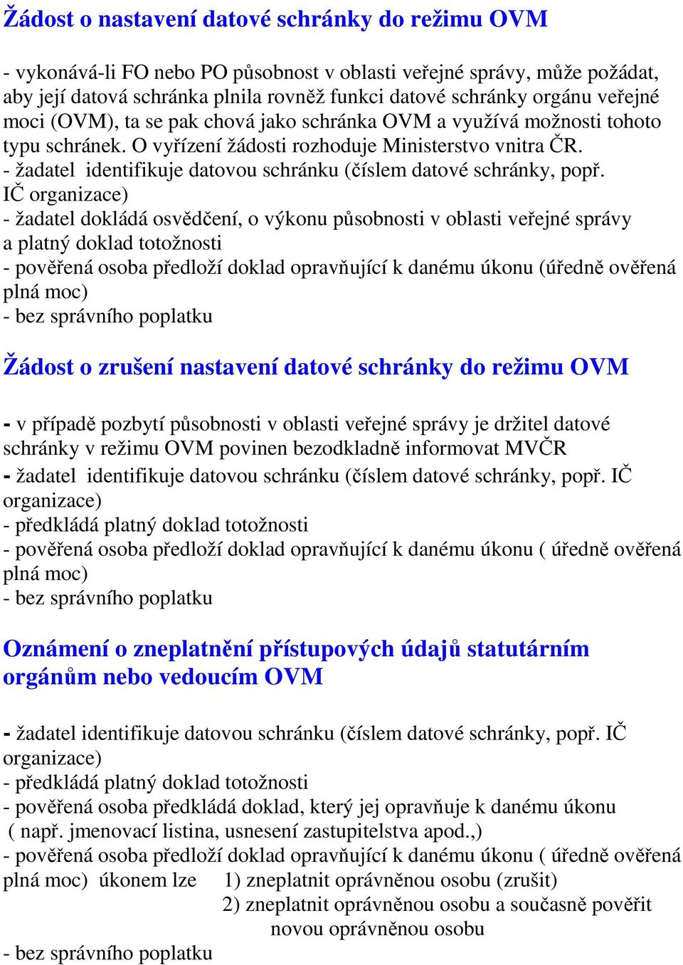 - žadatel identifikuje datovou schránku (číslem datové schránky, popř.