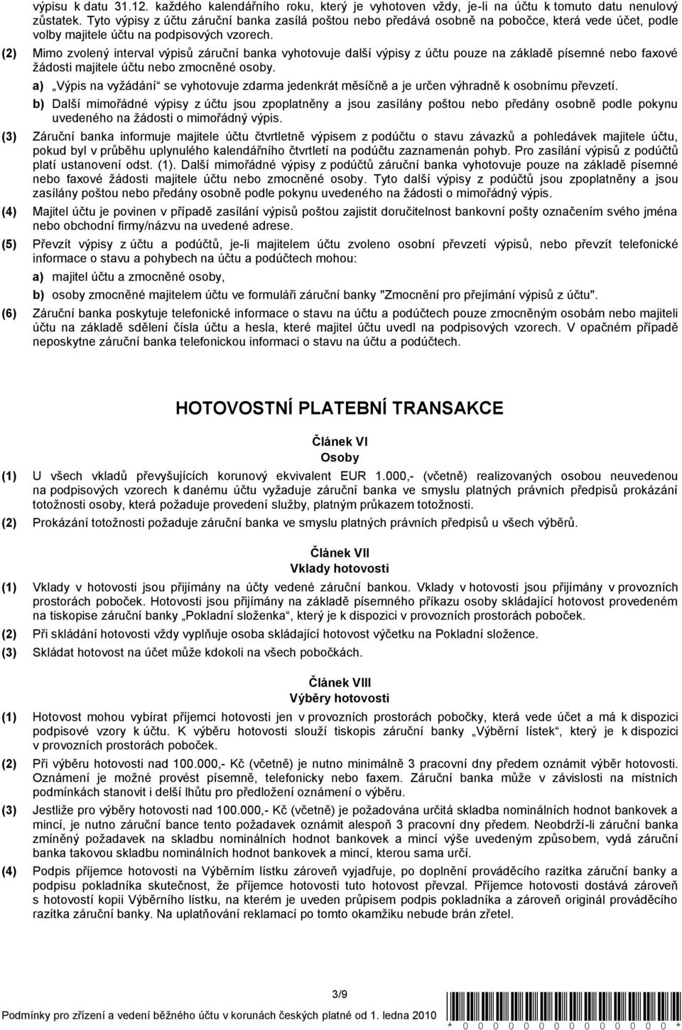 (2) Mimo zvolený interval výpisů záruční banka vyhotovuje další výpisy z účtu pouze na základě písemné nebo faxové žádosti majitele účtu nebo zmocněné osoby.