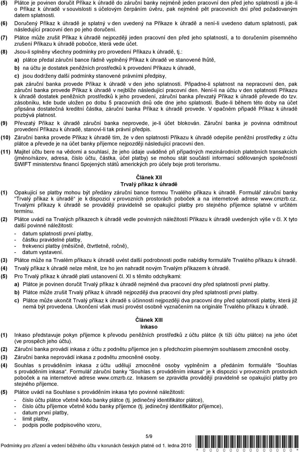 (6) Doručený Příkaz k úhradě je splatný v den uvedený na Příkaze k úhradě a není-li uvedeno datum splatnosti, pak následující pracovní den po jeho doručení.