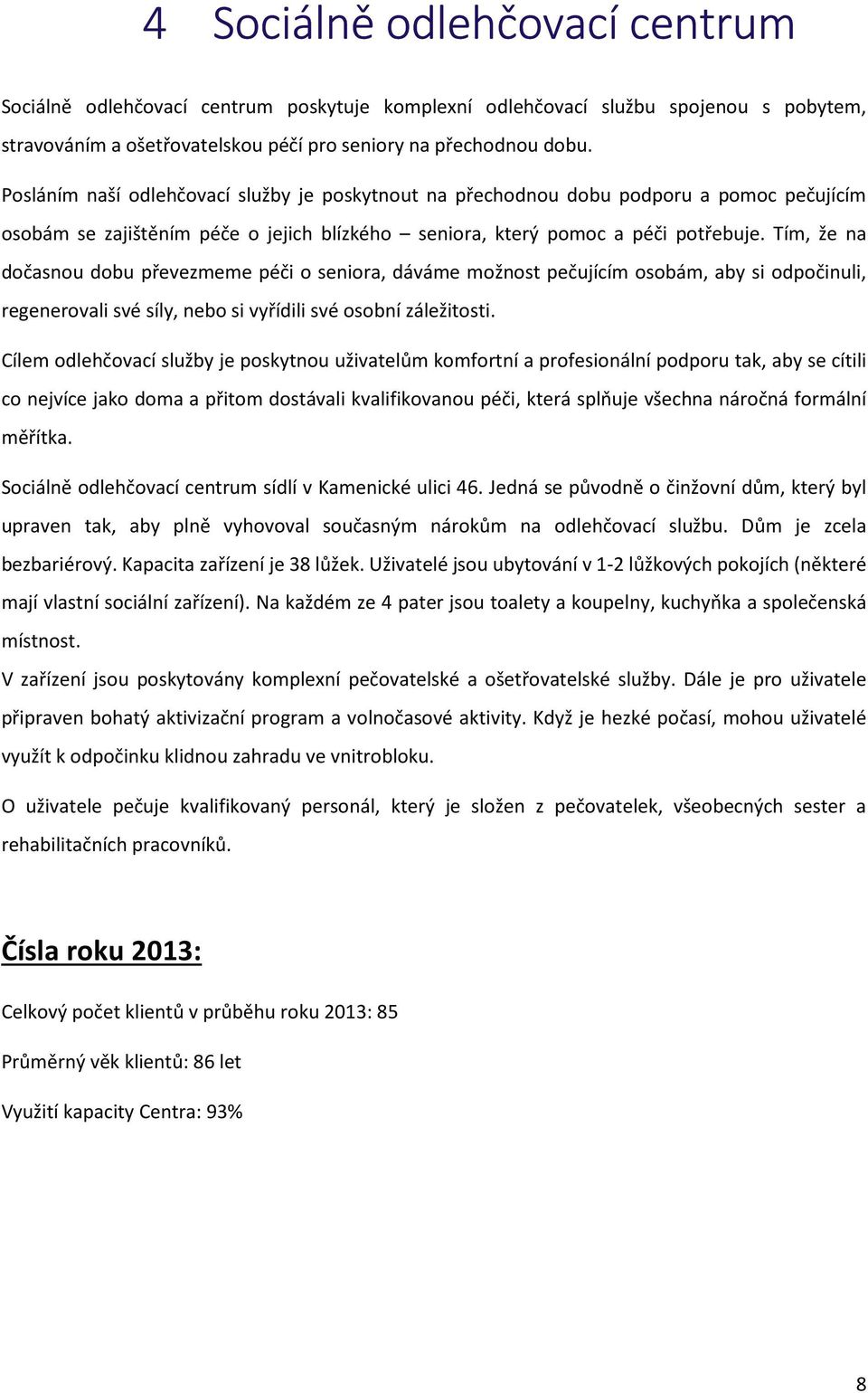 Tím, že na dočasnou dobu převezmeme péči o seniora, dáváme možnost pečujícím osobám, aby si odpočinuli, regenerovali své síly, nebo si vyřídili své osobní záležitosti.