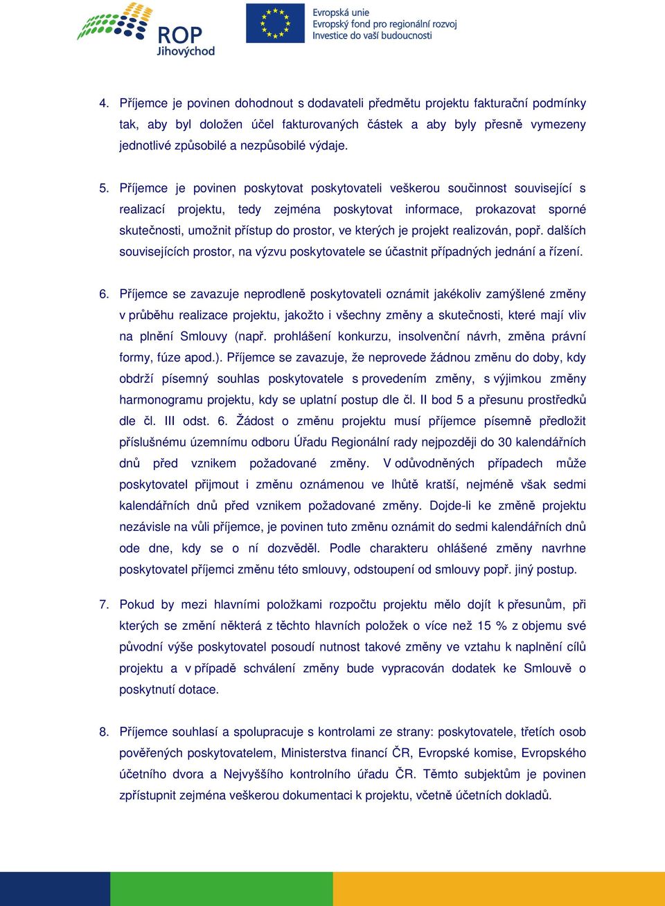 kterých je projekt realizován, popř. dalších souvisejících prostor, na výzvu poskytovatele se účastnit případných jednání a řízení. 6.