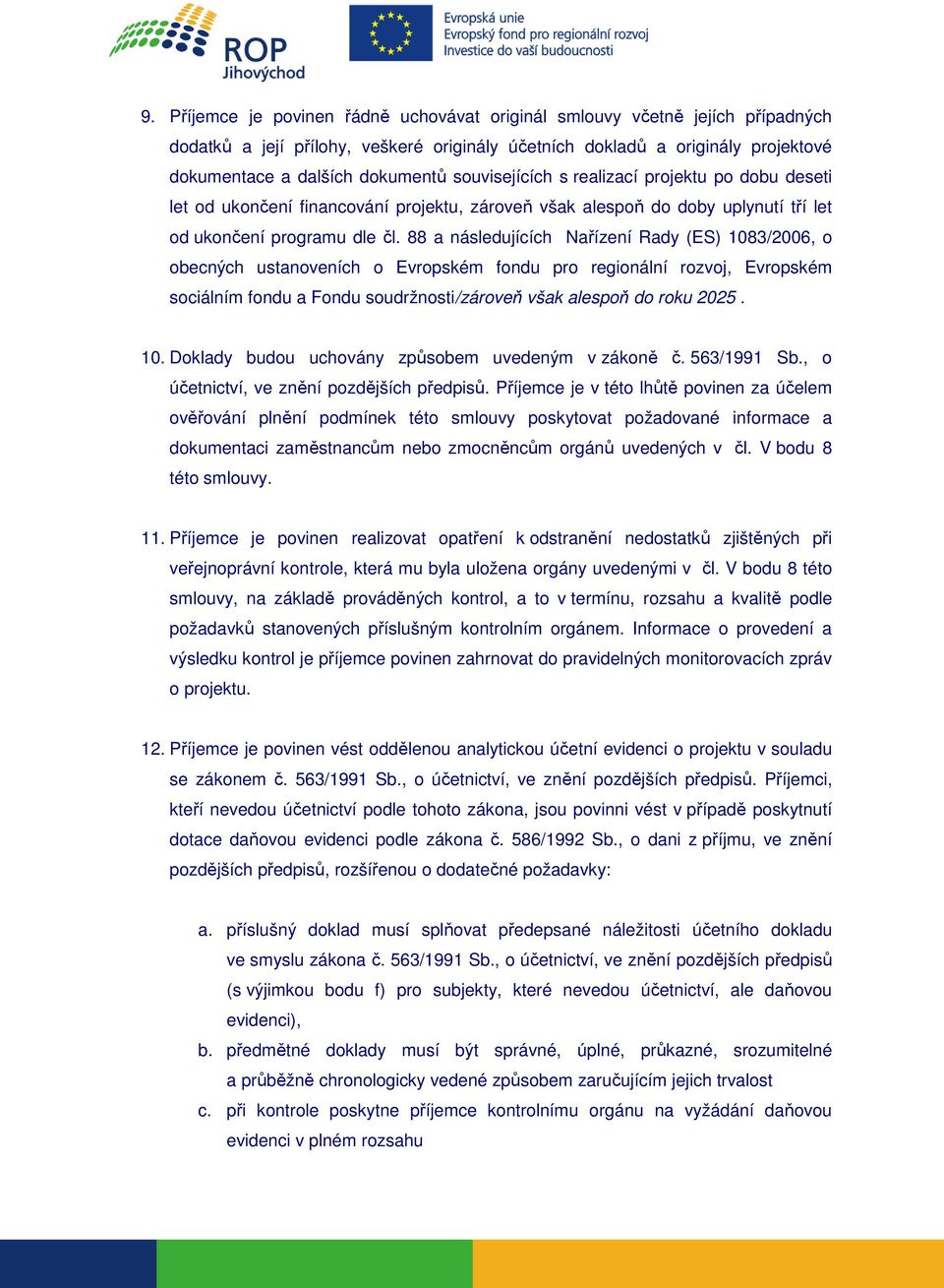 88 a následujících Nařízení Rady (ES) 1083/2006, o obecných ustanoveních o Evropském fondu pro regionální rozvoj, Evropském sociálním fondu a Fondu soudržnosti/zároveň však alespoň do roku 2025. 10. Doklady budou uchovány způsobem uvedeným v zákoně č.