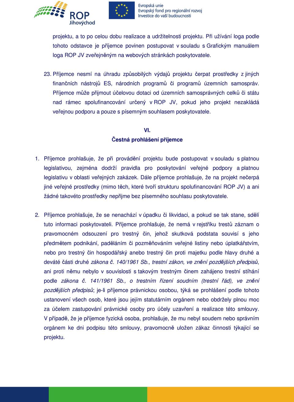 Příjemce nesmí na úhradu způsobilých výdajů projektu čerpat prostředky z jiných finančních nástrojů ES, národních programů či programů územních samospráv.