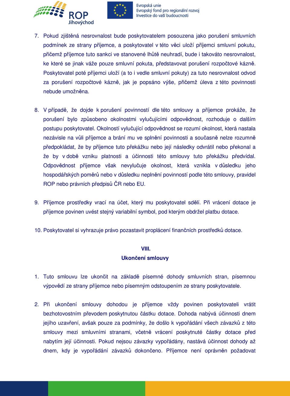 Poskytovatel poté příjemci uloží (a to i vedle smluvní pokuty) za tuto nesrovnalost odvod za porušení rozpočtové kázně, jak je popsáno výše, přičemž úleva z této povinnosti nebude umožněna. 8.