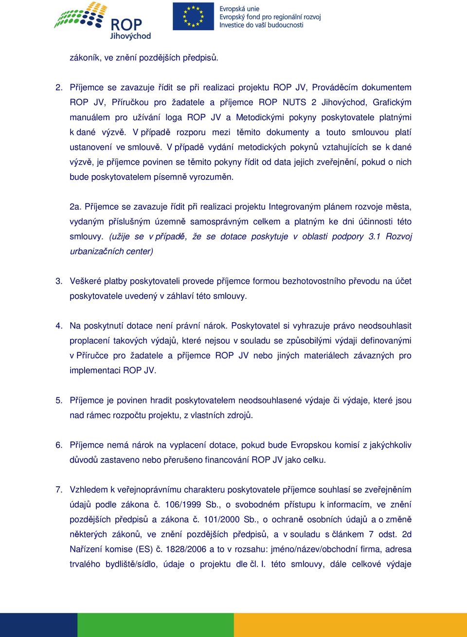 Metodickými pokyny poskytovatele platnými k dané výzvě. V případě rozporu mezi těmito dokumenty a touto smlouvou platí ustanovení ve smlouvě.