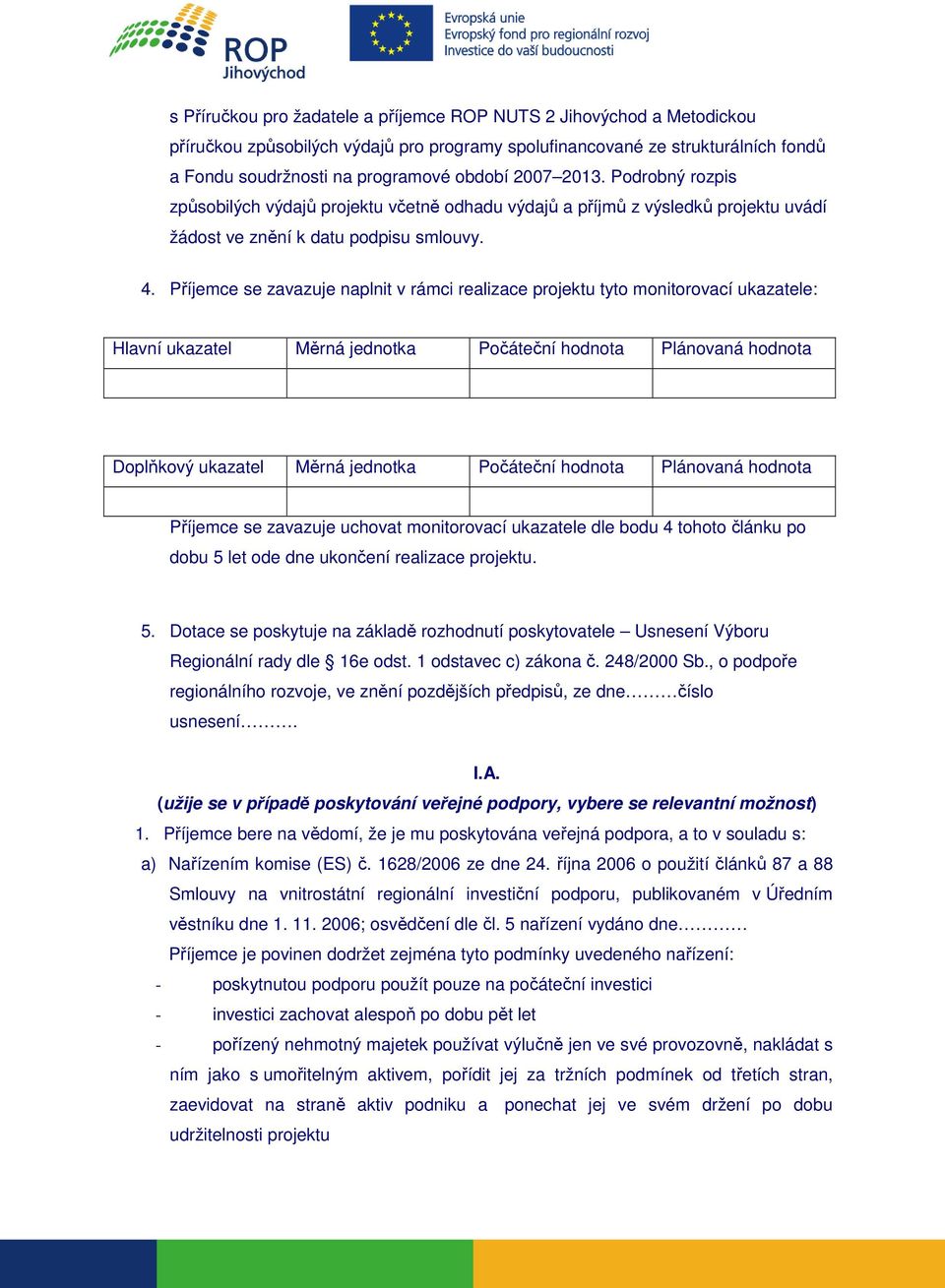 Příjemce se zavazuje naplnit v rámci realizace projektu tyto monitorovací ukazatele: Hlavní ukazatel Měrná jednotka Počáteční hodnota Plánovaná hodnota Doplňkový ukazatel Měrná jednotka Počáteční