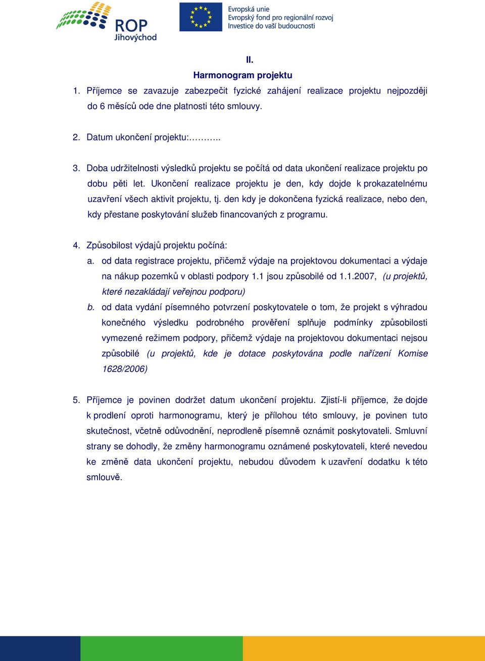 den kdy je dokončena fyzická realizace, nebo den, kdy přestane poskytování služeb financovaných z programu. 4. Způsobilost výdajů projektu počíná: a.