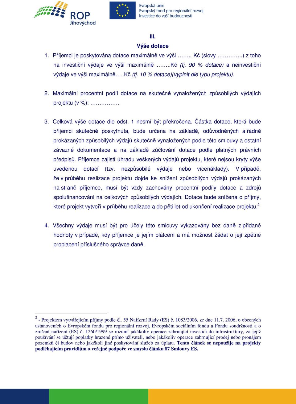 Částka dotace, která bude příjemci skutečně poskytnuta, bude určena na základě, odůvodněných a řádně prokázaných způsobilých výdajů skutečně vynaložených podle této smlouvy a ostatní závazné